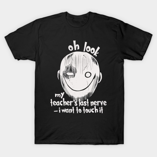 Oh Look My Teacher's Last Nerve I Want To Touch it T-Shirt by Etopix
